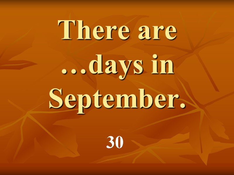 There are …days in September. 30